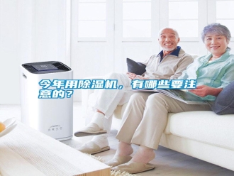行業(yè)新聞今年用除濕機(jī)，有哪些要注意的？