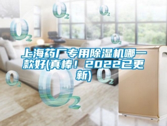 行業(yè)新聞上海藥廠專用除濕機(jī)哪一款好(真棒！2022已更新)