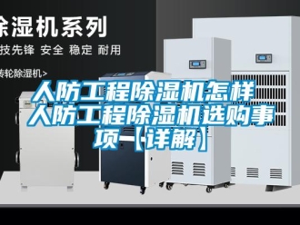 行業(yè)新聞人防工程除濕機(jī)怎樣 人防工程除濕機(jī)選購事項【詳解】
