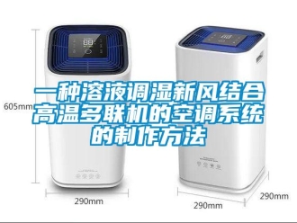 企業(yè)新聞一種溶液調濕新風結合高溫多聯(lián)機的空調系統(tǒng)的制作方法