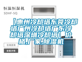 企業(yè)新聞【惠州冷卻塔東莞冷卻塔廣州冷卻塔廣東冷卻塔深圳冷卻塔】?jī)r(jià)格,廠家,除濕機(jī)