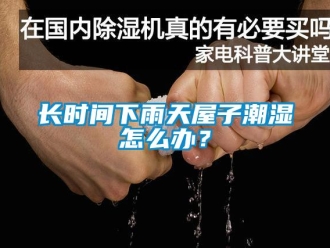 常見問題長時間下雨天屋子潮濕怎么辦？