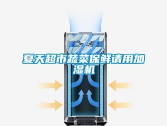 知識百科夏天超市蔬菜保鮮請用加濕機(jī)