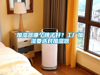 行業(yè)新聞加濕器哪個牌子好？工廠加濕要選對加濕器