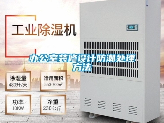 企業(yè)新聞辦公室裝修設(shè)計防潮處理方法