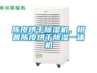 企業(yè)新聞陳皮烘干除濕機(jī)，柑普陳皮烘干除濕一體機(jī)
