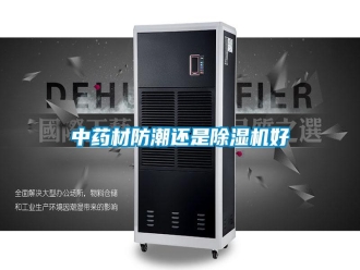 知識(shí)百科中藥材防潮還是除濕機(jī)好