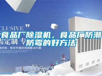 知識百科食品廠除濕機(jī)，食品廠防潮防霉的好方法