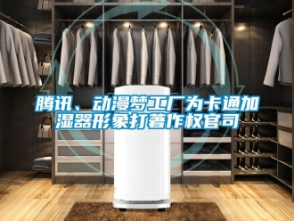 知識(shí)百科騰訊、動(dòng)漫夢(mèng)工廠為卡通加濕器形象打著作權(quán)官司