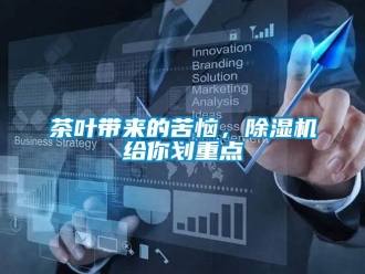 企業(yè)新聞茶葉帶來的苦惱，除濕機(jī)給你劃重點(diǎn)