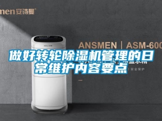 常見問題做好轉(zhuǎn)輪除濕機管理的日常維護內(nèi)容要點