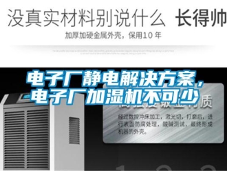 企業(yè)新聞電子廠靜電解決方案，電子廠加濕機(jī)不可少