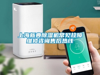 行業(yè)新聞上海新典除濕機(jī)常見故障維修咨詢售后熱線