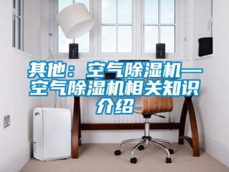 行業(yè)新聞其他：空氣除濕機(jī)—空氣除濕機(jī)相關(guān)知識(shí)介紹