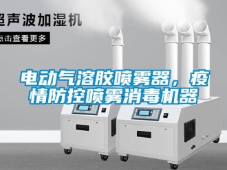 企業(yè)新聞電動(dòng)氣溶膠噴霧器，疫情防控噴霧消毒機(jī)器