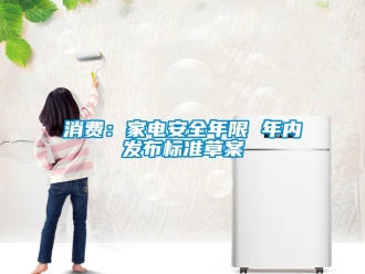 知識百科消費(fèi)：家電安全年限 年內(nèi)發(fā)布標(biāo)準(zhǔn)草案