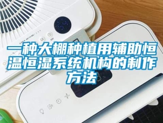 知識百科一種大棚種植用輔助恒溫恒濕系統(tǒng)機構的制作方法