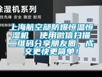 知識(shí)百科上海航空部防爆恒溫恒濕機(jī)  使用微信掃描二維碼分享朋友圈，成交更快更簡(jiǎn)單！