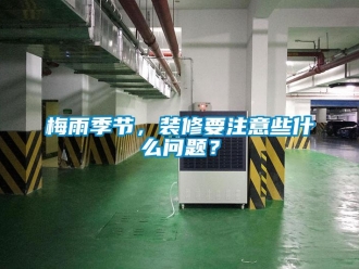 常見問題梅雨季節(jié)，裝修要注意些什么問題？