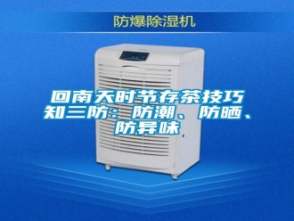 行業(yè)新聞回南天時節(jié)存茶技巧知三防：防潮、防曬、防異味