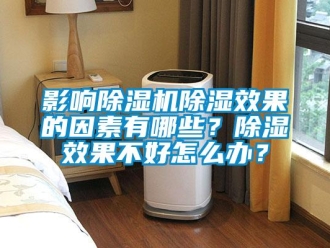 常見問題影響除濕機(jī)除濕效果的因素有哪些？除濕效果不好怎么辦？