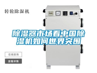 常見(jiàn)問(wèn)題除濕器市場(chǎng)看中國(guó)除濕機(jī)如何世界突圍