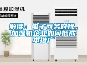 常見問題解讀：電子商務(wù)時代，加濕機(jī)企業(yè)如何低成本推廣