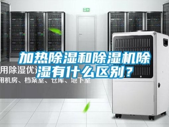 行業(yè)新聞加熱除濕和除濕機(jī)除濕有什么區(qū)別？