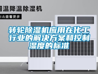 知識百科轉(zhuǎn)輪除濕機(jī)應(yīng)用在化工行業(yè)的解決方案和控制濕度的標(biāo)準(zhǔn)