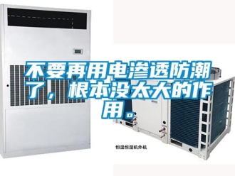 企業(yè)新聞不要再用電滲透防潮了，根本沒太大的作用。