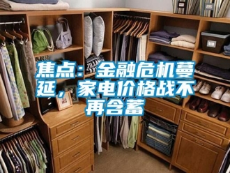 行業(yè)新聞焦點：金融危機(jī)蔓延，家電價格戰(zhàn)不再含蓄