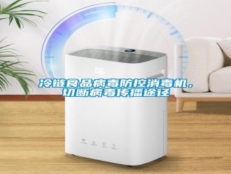 行業(yè)新聞冷鏈食品病毒防控消毒機，切斷病毒傳播途徑