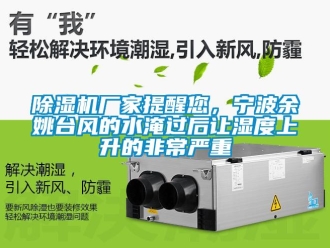 企業(yè)新聞除濕機廠家提醒您，寧波余姚臺風的水淹過后讓濕度上升的非常嚴重