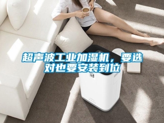 企業(yè)新聞超聲波工業(yè)加濕機(jī)，要選對(duì)也要安裝到位