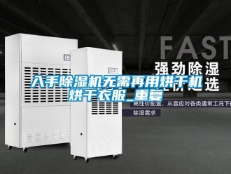 行業(yè)新聞入手除濕機(jī)無(wú)需再用烘干機(jī)烘干衣服_重復(fù)
