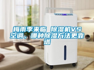 行業(yè)新聞梅雨季來臨 除濕機(jī)VS空調(diào)，哪種除濕方法更靠譜