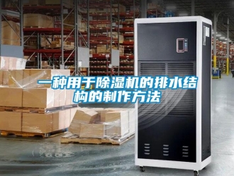 行業(yè)新聞一種用于除濕機的排水結(jié)構(gòu)的制作方法