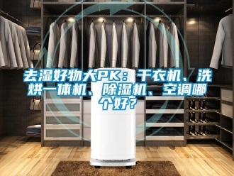 行業(yè)新聞去濕好物大PK：干衣機(jī)、洗烘一體機(jī)、除濕機(jī)、空調(diào)哪個(gè)好？