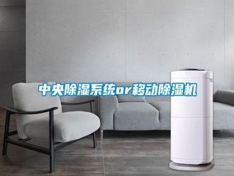 知識百科中央除濕系統(tǒng)or移動除濕機