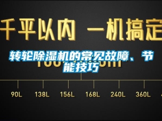 知識(shí)百科轉(zhuǎn)輪除濕機(jī)的常見(jiàn)故障、節(jié)能技巧