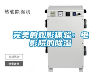 知識百科完美的觀影體驗(yàn)：電影院的除濕