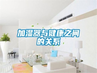 行業(yè)新聞加濕器與健康之間的關(guān)系