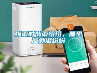 行業(yè)新聞梅雨時(shí)節(jié)雨紛紛，屋里屋外濕紛紛