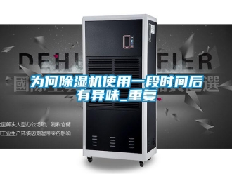 行業(yè)新聞為何除濕機(jī)使用一段時(shí)間后有異味_重復(fù)