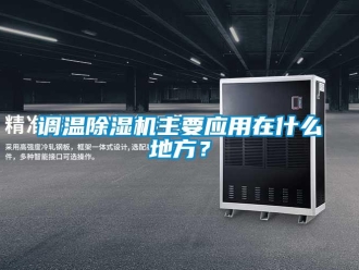 企業(yè)新聞?wù){(diào)溫除濕機(jī)主要應(yīng)用在什么地方？