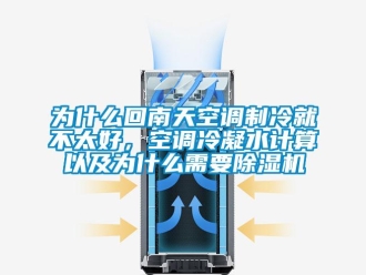 行業(yè)新聞為什么回南天空調(diào)制冷就不太好，空調(diào)冷凝水計算以及為什么需要除濕機